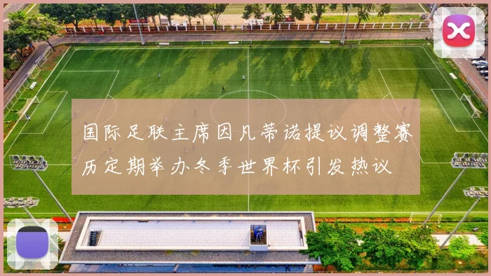 国际足联主席因凡蒂诺提议调整赛历定期举办冬季世界杯引发热议