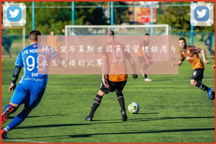 拜仁宣布莱默尔因负荷管理缺席与法兰克福的比赛