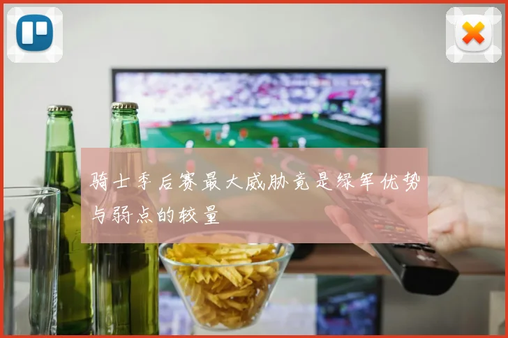 骑士季后赛最大威胁竟是绿军优势与弱点的较量